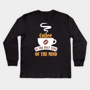 Coffee is the Duct Tape of the Mind Kids Long Sleeve T-Shirt